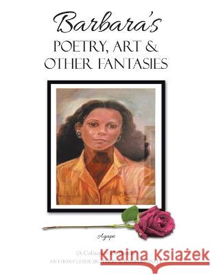 Barbara's Poetry, Art & Other Fantasies: (A Collection of Poems) Anthony Leslie, Jr, Barbara Snell, Terry Snell 9781665728898