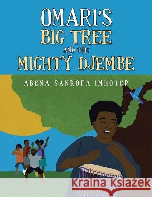 Omari's Big Tree and the Mighty Djembe Abena Sankofa Imhotep 9781665729178
