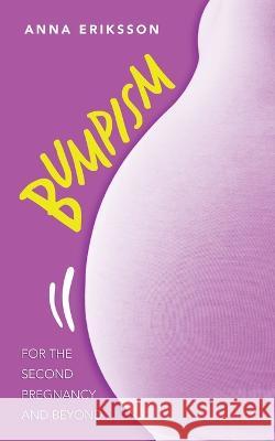 Bumpism: For the Second Pregnancy and Beyond. Anna Eriksson   9781665729666