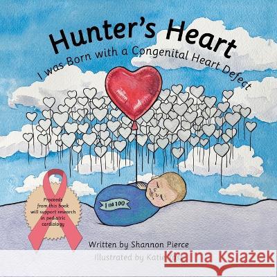 Hunter\'s Heart: I Was Born with a Congenital Heart Defect Shannon Pierce Katie Yost 9781665730174 Archway Publishing