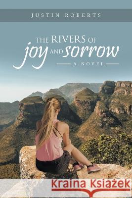 The Rivers of Joy and Sorrow Justin Roberts 9781665730228