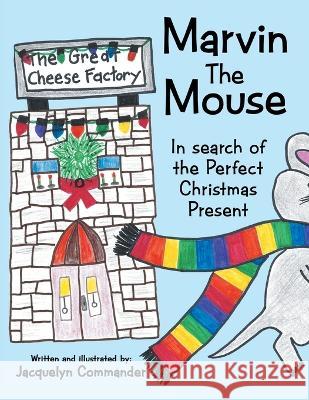 Marvin the Mouse: In Search of the Perfect Christmas Present Jacquelyn Commander 9781665730471