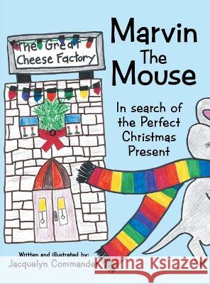 Marvin the Mouse: In Search of the Perfect Christmas Present Jacquelyn Commander 9781665730488