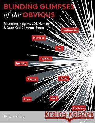 Blinding Glimpses of the Obvious: Revealing Insights, Lol Humour & Good Old Common Sense Rajan Jetley 9781665730860 Archway Publishing