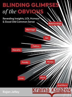 Blinding Glimpses of the Obvious: Revealing Insights, Lol Humour & Good Old Common Sense Rajan Jetley 9781665730884 Archway Publishing