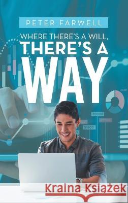 Where There's a Will, There's a Way Peter Farwell 9781665731096 Archway Publishing