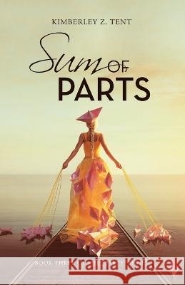 Sum of Parts: Book Three of the Parts Series Kimberley Z. Tent 9781665731492 Archway Publishing