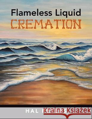 Flameless Liquid Cremation Hal Peters 9781665731843 Archway Publishing