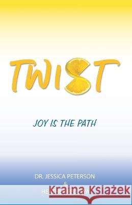 Twist: Joy Is the Path Dr Jessica Peterson, Heather Fedewa 9781665732239 Archway Publishing