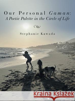 Our Personal Gaman: A Poetic Palette in the Circle of Life Stephanie Kawada 9781665732406