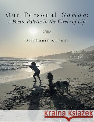 Our Personal Gaman: A Poetic Palette in the Circle of Life Stephanie Kawada 9781665732413