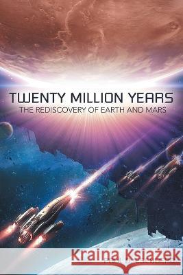 Twenty Million Years: The Rediscovery of Earth and Mars Paul D. Escudero 9781665732581 Archway Publishing