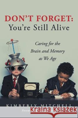 Don\'t Forget: You\'re Still Alive: Caring for the Brain and Memory as We Age Kimberly Mitchell Jill Scott 9781665733465
