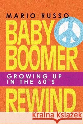 Baby Boomer Rewind: Growing up in the 60'S Mario Russo 9781665733700