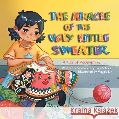 The Miracle of the Ugly Little Sweater: A Tale of Redemption Bob Schuck Maggie Lin 9781665734028 Archway Publishing