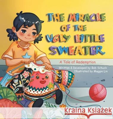 The Miracle of the Ugly Little Sweater: A Tale of Redemption Bob Schuck Maggie Lin 9781665734035 Archway Publishing