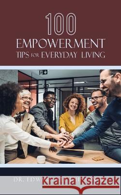 100 Empowerment Tips for Everyday Living Edward Lee, Sr. Johnson 9781665734387 Archway Publishing