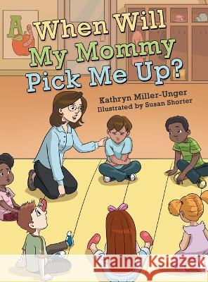 When Will My Mommy Pick Me Up? Kathryn Miller-Unger Susan Shorter  9781665734820