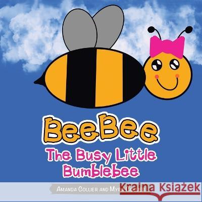Beebee the Busy Little Bumblebee Amanda Collier Myra Collier 9781665734844