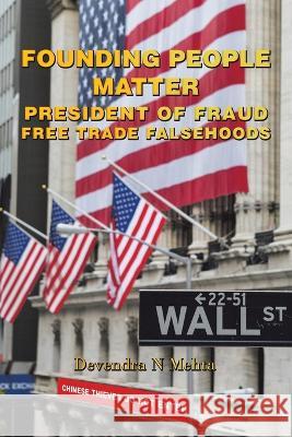 Founding People Matter: President of Fraud Free Trade Falsehoods Devendra N. Mehta 9781665735513