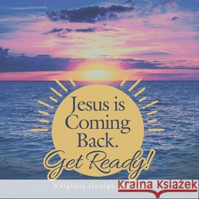 Jesus Is Coming Back. Get Ready! Walgenia George Morgan   9781665735612 Archway Publishing