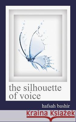 The Silhoette of Voice Hafsah Bashir 9781665735711