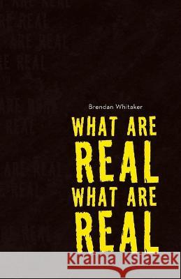 What Are Real What Are Real Brendan Whitaker 9781665735780 Archway Publishing