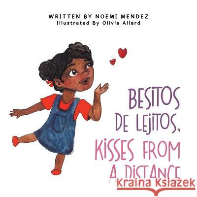 Besitos De Lejitos, Kisses from a Distance Noemi Mendez Olivia Allard 9781665735964 Archway Publishing