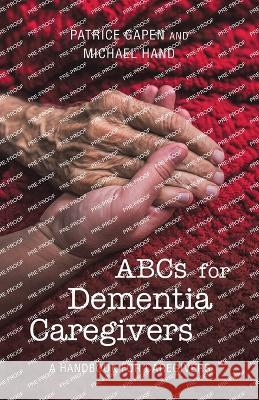 Abcs for Dementia Caregivers: A Handbook for Caregivers Patrice Gapen Michael Hand  9781665735995