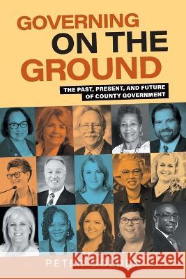 Governing on the Ground: The Past, Present, and Future of County Government Peter Golden 9781665736367