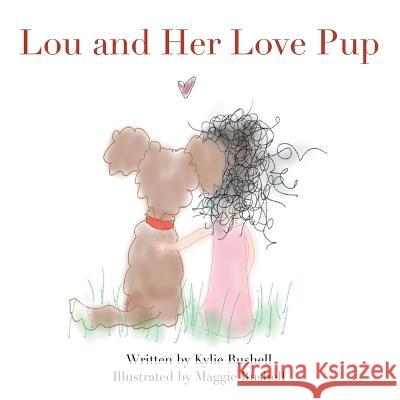 Lou and Her Love Pup Kylie Bushell Maggie Bushell  9781665737029 Archway Publishing