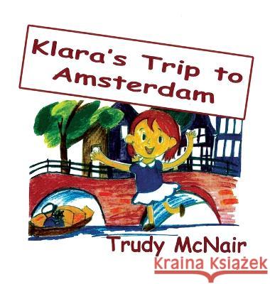 Klara\'s Trip to Amsterdam Trudy McNair 9781665738019