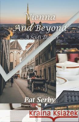 Vienna and Beyond: ... a Sci-Fi Thriller Pat Serby   9781665738606 Archway Publishing