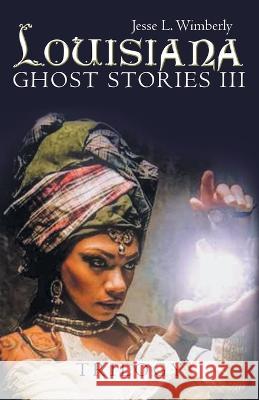 Louisiana Ghost Stories Iii: Trilogy Jesse L Wimberly   9781665739863