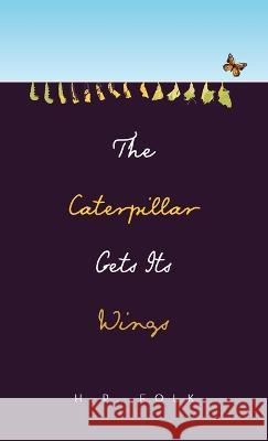 The Caterpillar Gets Its Wings H P Folk   9781665740159 Archway Publishing