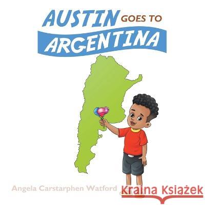 Austin Goes to Argentina Angela Carstarphen Watford 9781665740371