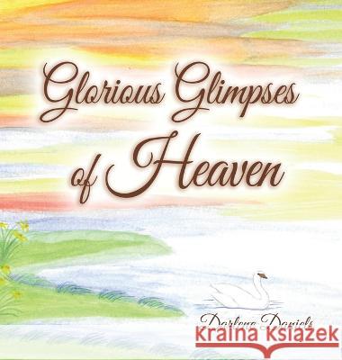 Glorious Glimpses of Heaven Darlene Daniels   9781665741200 Archway Publishing