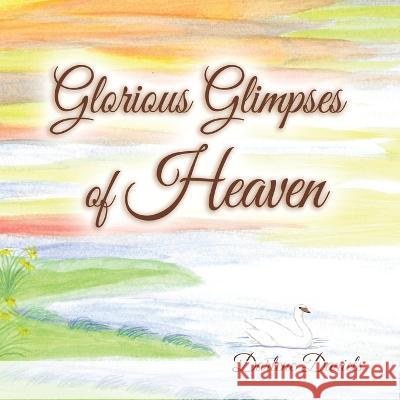 Glorious Glimpses of Heaven Darlene Daniels   9781665741217 Archway Publishing