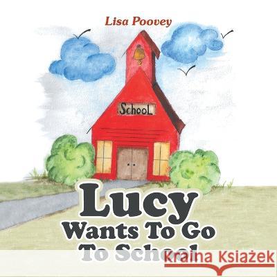 Lucy Wants to Go to School Lisa Poovey   9781665743860 Archway Publishing