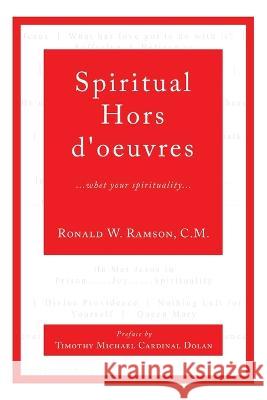 Spiritual Hors d'oeuvres: ...whet your spirituality... Ronald W Ransom C M Timothy Michael Cardinal Dolan  9781665745406