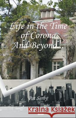 Life in the Time of Corona: And Beyond... Pat Serby   9781665745451 Archway Publishing