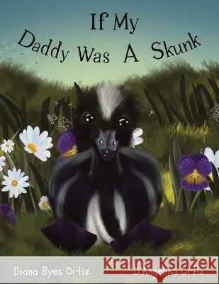 If My Daddy Was a Skunk Diana Byes Ortiz D'Angelina Ortiz  9781665745475 Archway Publishing