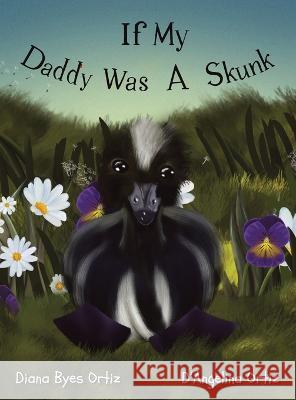If My Daddy Was a Skunk Diana Byes Ortiz D'Angelina Ortiz  9781665745499 Archway Publishing