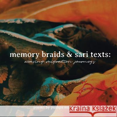 Memory Braids and Sari Texts: Weaving Migration Journeys Pushpa Naidu Parekh   9781665745819