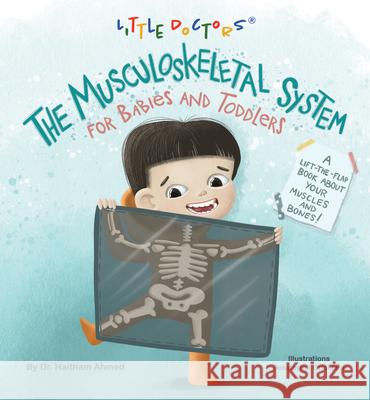 The Musculoskeletal System for Babies and Toddlers: A Lift-The-Flap Book about Your Muscles and Bones! Dr Haitham Ahmed 9781665746489 Archway Publishing