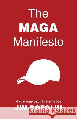 The MAGA Manifesto: A roadmap back to the 1950s Jim Boeglin   9781665746748 Archway Publishing