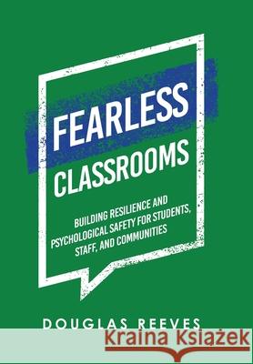 Fearless Classrooms: Building Resilience and Psychological Safety for Students, Staff, and Communities Douglas Reeves 9781665754156