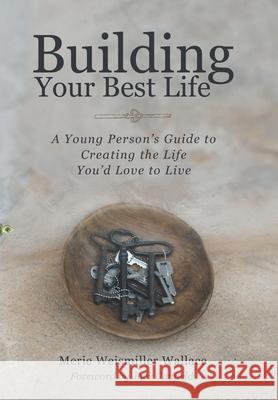 Building Your Best Life: A Young Person's Guide to Creating the Life You'd Love to Live Merie Weismiller Wallace Jack Canfield 9781665754330