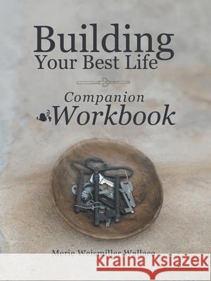 Building Your Best Life: Companion Workbook Merie Weismiller Wallace 9781665755382