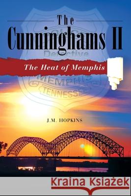 The Cunninghams II: The Heat of Memphis J. M. Hopkins 9781665755436 Archway Publishing